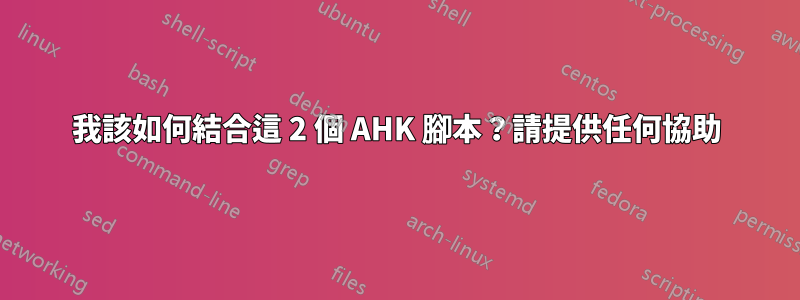 我該如何結合這 2 個 AHK 腳本？請提供任何協助