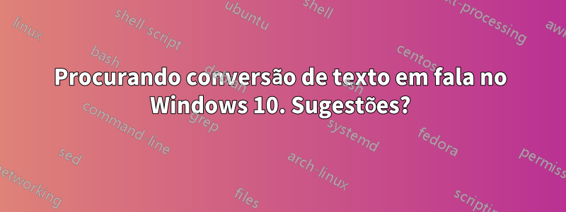 Procurando conversão de texto em fala no Windows 10. Sugestões?
