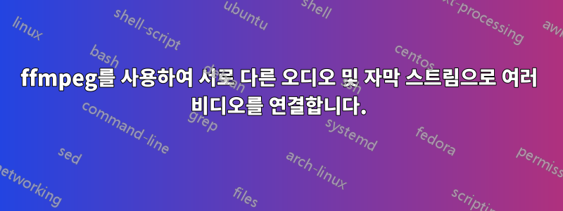 ffmpeg를 사용하여 서로 다른 오디오 및 자막 스트림으로 여러 비디오를 연결합니다.