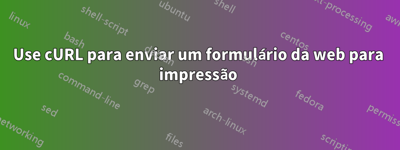 Use cURL para enviar um formulário da web para impressão