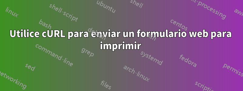 Utilice cURL para enviar un formulario web para imprimir