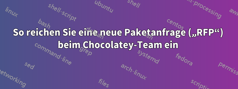 So reichen Sie eine neue Paketanfrage („RFP“) beim Chocolatey-Team ein