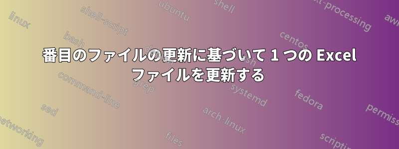 2 番目のファイルの更新に基づいて 1 つの Excel ファイルを更新する