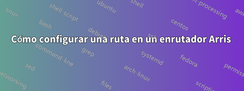 Cómo configurar una ruta en un enrutador Arris
