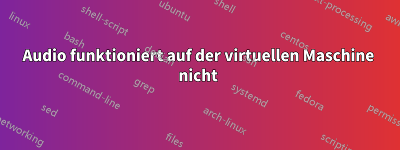 Audio funktioniert auf der virtuellen Maschine nicht