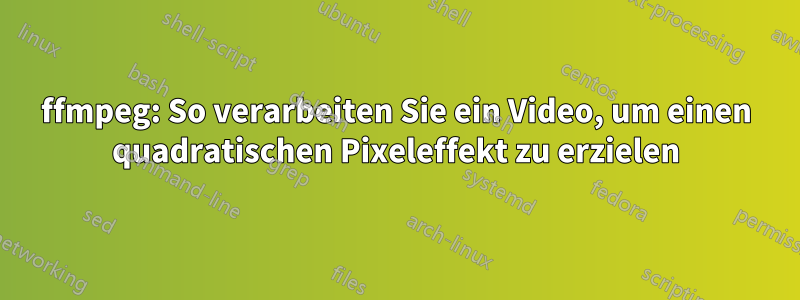 ffmpeg: So verarbeiten Sie ein Video, um einen quadratischen Pixeleffekt zu erzielen