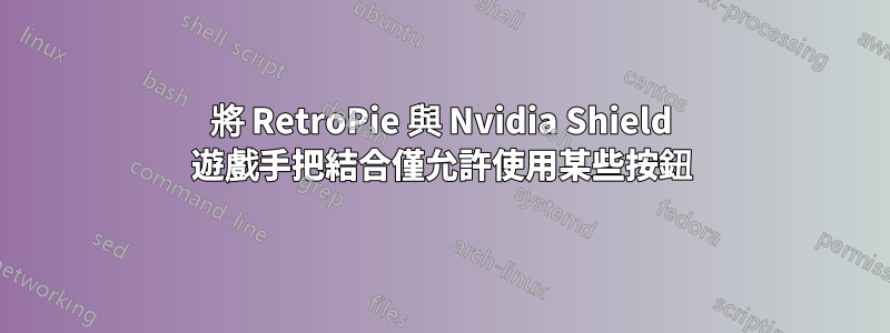 將 RetroPie 與 Nvidia Shield 遊戲手把結合僅允許使用某些按鈕