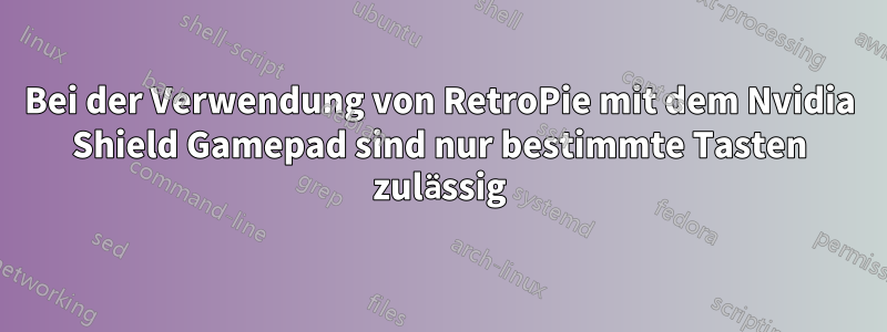 Bei der Verwendung von RetroPie mit dem Nvidia Shield Gamepad sind nur bestimmte Tasten zulässig