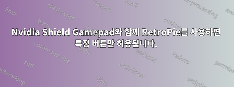 Nvidia Shield Gamepad와 함께 RetroPie를 사용하면 특정 버튼만 허용됩니다.