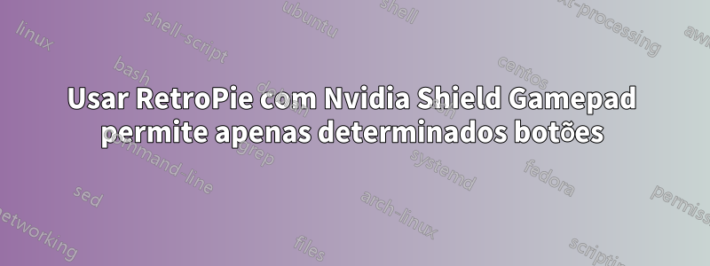 Usar RetroPie com Nvidia Shield Gamepad permite apenas determinados botões