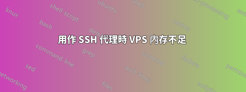 用作 SSH 代理時 VPS 內存不足