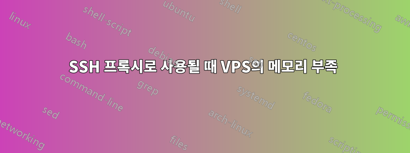 SSH 프록시로 사용될 때 VPS의 메모리 부족