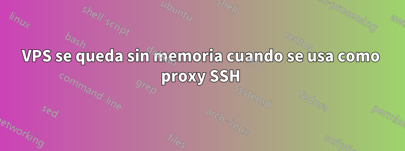 VPS se queda sin memoria cuando se usa como proxy SSH