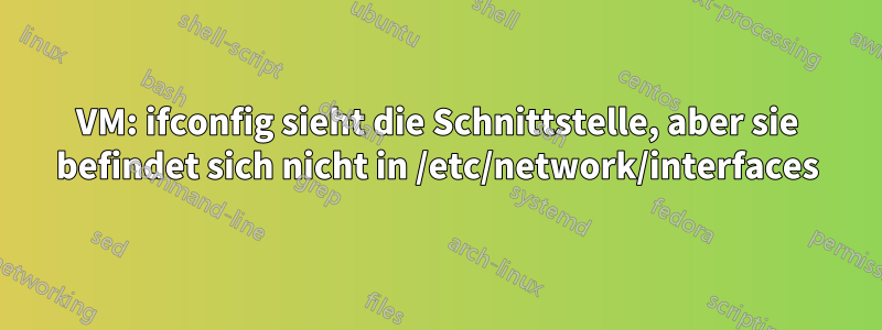 VM: ifconfig sieht die Schnittstelle, aber sie befindet sich nicht in /etc/network/interfaces