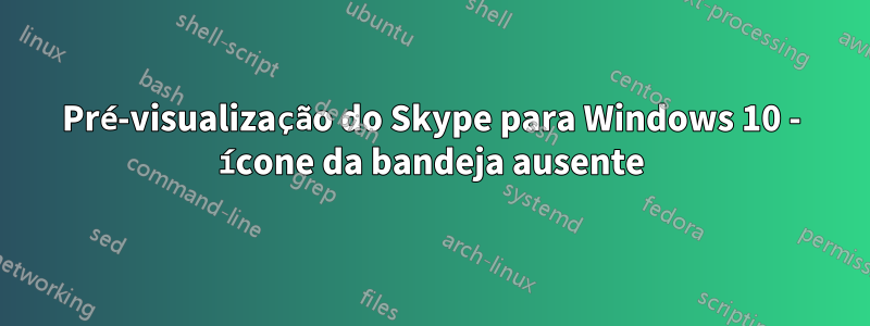 Pré-visualização do Skype para Windows 10 - ícone da bandeja ausente