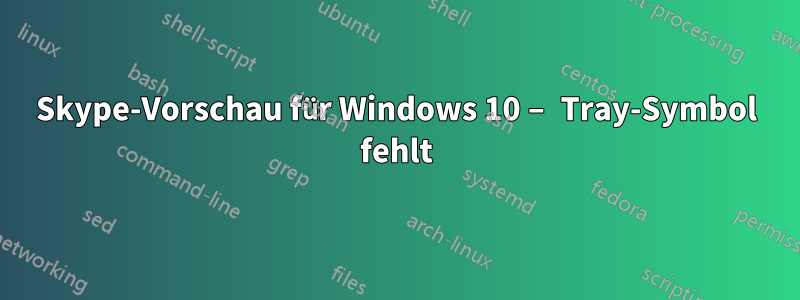 Skype-Vorschau für Windows 10 – Tray-Symbol fehlt