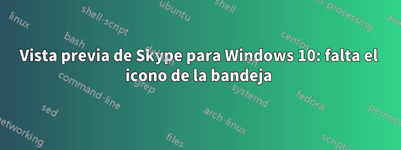 Vista previa de Skype para Windows 10: falta el icono de la bandeja