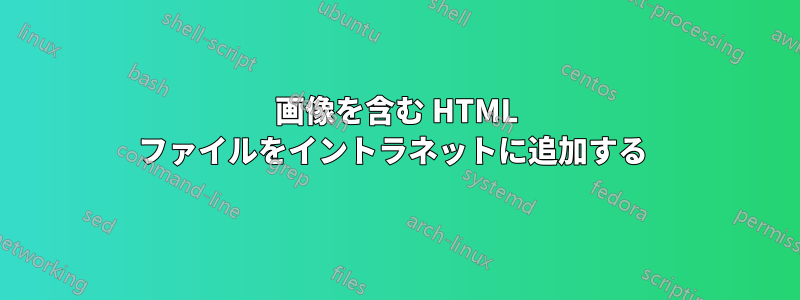 画像を含む HTML ファイルをイントラネットに追加する 