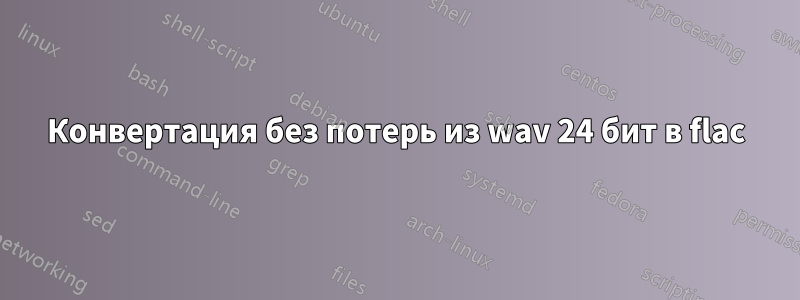 Конвертация без потерь из wav 24 бит в flac