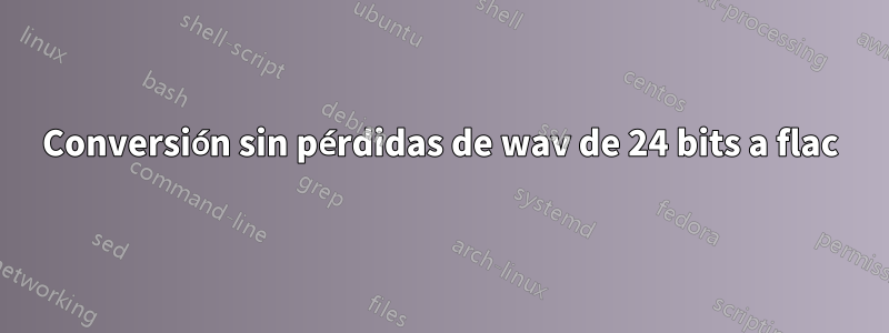 Conversión sin pérdidas de wav de 24 bits a flac