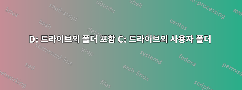 D: 드라이브의 폴더 포함 C: 드라이브의 사용자 폴더