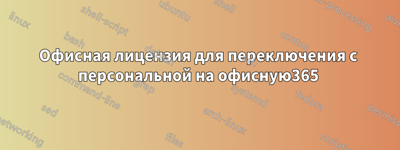 Офисная лицензия для переключения с персональной на офисную365