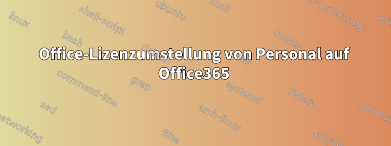 Office-Lizenzumstellung von Personal auf Office365