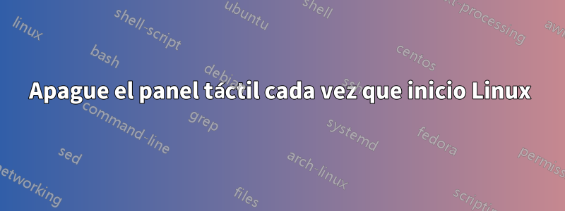 Apague el panel táctil cada vez que inicio Linux