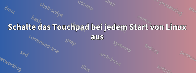 Schalte das Touchpad bei jedem Start von Linux aus
