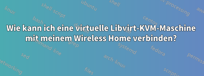 Wie kann ich eine virtuelle Libvirt-KVM-Maschine mit meinem Wireless Home verbinden?