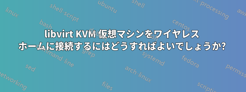 libvirt KVM 仮想マシンをワイヤレス ホームに接続するにはどうすればよいでしょうか?