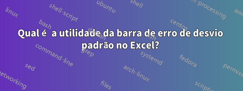 Qual é a utilidade da barra de erro de desvio padrão no Excel?