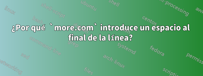 ¿Por qué `more.com` introduce un espacio al final de la línea?