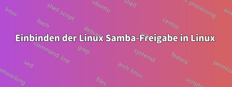 Einbinden der Linux Samba-Freigabe in Linux