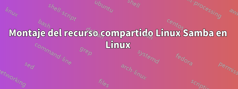 Montaje del recurso compartido Linux Samba en Linux