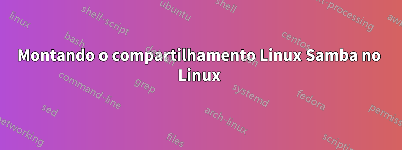Montando o compartilhamento Linux Samba no Linux