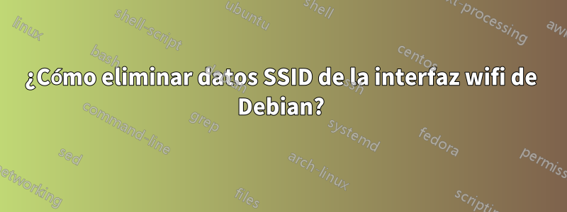 ¿Cómo eliminar datos SSID de la interfaz wifi de Debian?