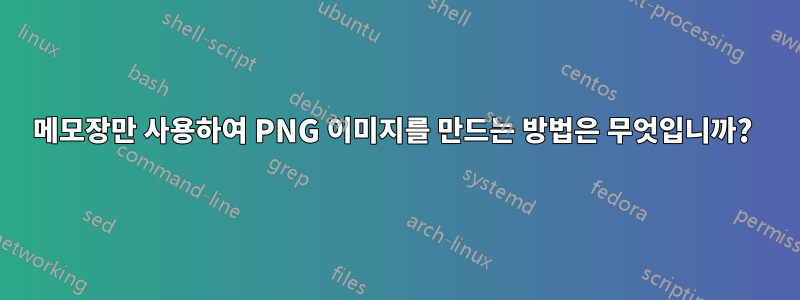 메모장만 사용하여 PNG 이미지를 만드는 방법은 무엇입니까? 