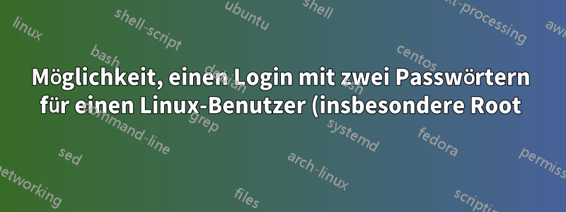 Möglichkeit, einen Login mit zwei Passwörtern für einen Linux-Benutzer (insbesondere Root) einzurichten