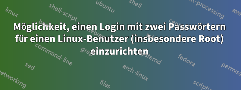 Möglichkeit, einen Login mit zwei Passwörtern für einen Linux-Benutzer (insbesondere Root) einzurichten