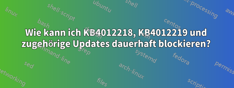 Wie kann ich KB4012218, KB4012219 und zugehörige Updates dauerhaft blockieren?