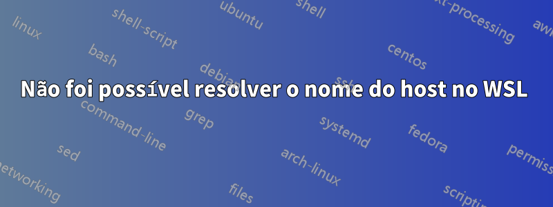 Não foi possível resolver o nome do host no WSL