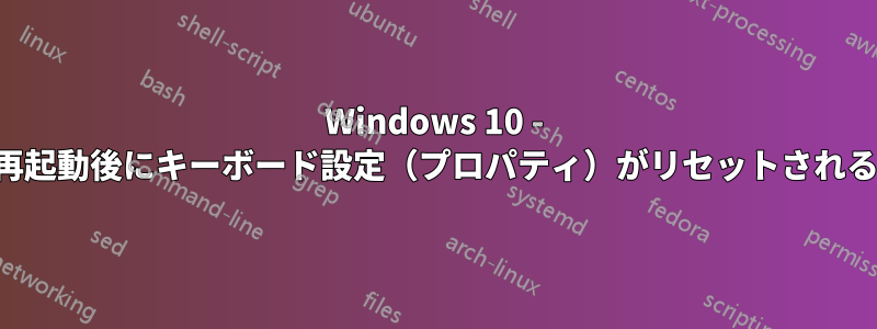 Windows 10 - 再起動後にキーボード設定（プロパティ）がリセットされる