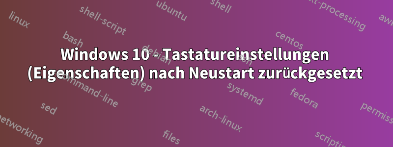 Windows 10 - Tastatureinstellungen (Eigenschaften) nach Neustart zurückgesetzt