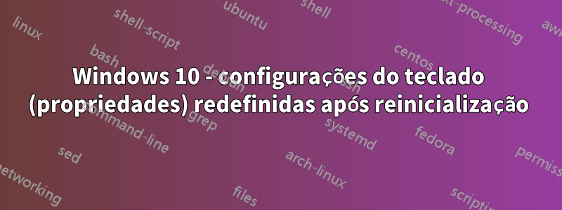 Windows 10 - configurações do teclado (propriedades) redefinidas após reinicialização