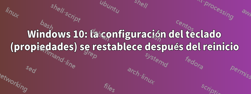 Windows 10: la configuración del teclado (propiedades) se restablece después del reinicio