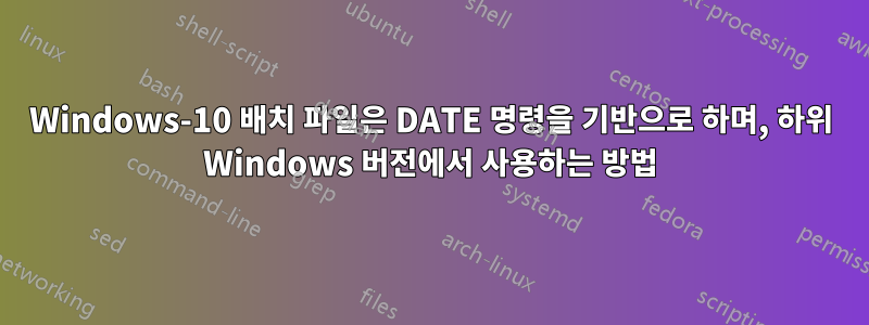 Windows-10 배치 파일은 DATE 명령을 기반으로 하며, 하위 Windows 버전에서 사용하는 방법