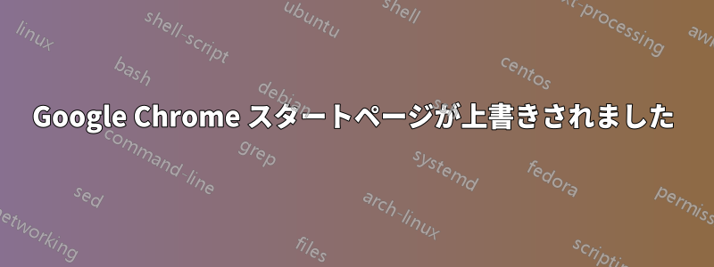 Google Chrome スタートページが上書きされました