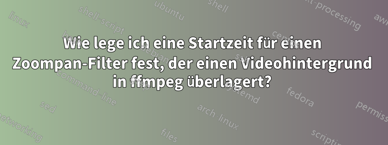 Wie lege ich eine Startzeit für einen Zoompan-Filter fest, der einen Videohintergrund in ffmpeg überlagert?