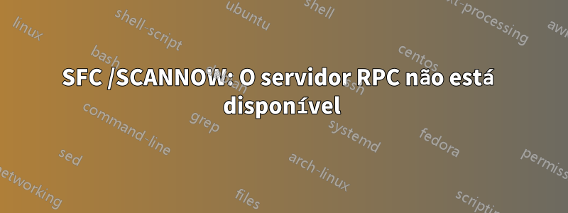 SFC /SCANNOW: O servidor RPC não está disponível